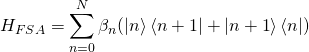 \begin{equation*} H_{FSA}=\sum_{n=0}^N\beta_n(\ket n \bra {n+1} + \ket {n+1} \bra n) \end{equation*}